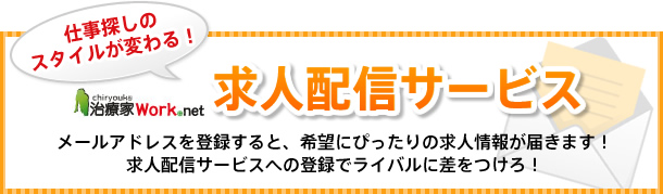 治療家work.net 求人配信サービスで仕事探しのスタイルが変わる!メールアドレスを登録すると、希望にぴったりの求人情報が届きます!求人配信サービスへの登録でライバルに差をつけろ!